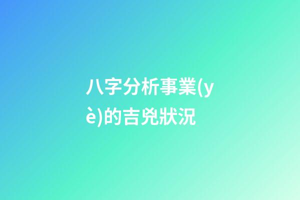 八字分析事業(yè)的吉兇狀況
