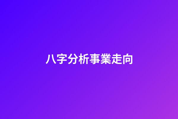 八字分析事業走向