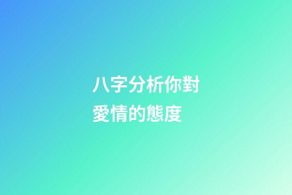 八字分析你對愛情的態度
