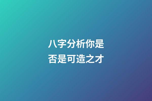 八字分析你是否是可造之才