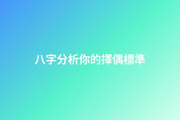 八字分析你的擇偶標準