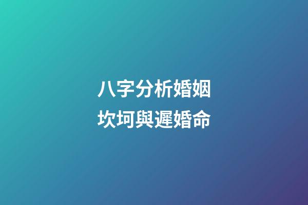 八字分析婚姻坎坷與遲婚命