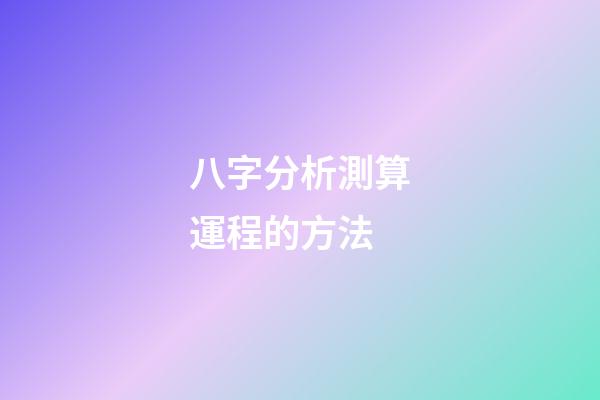 八字分析測算運程的方法