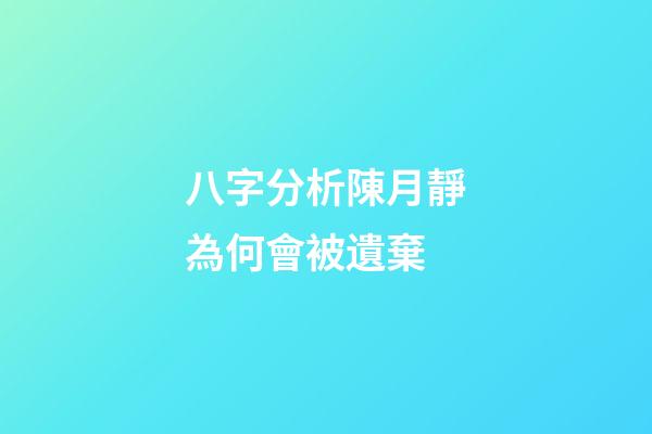 八字分析陳月靜為何會被遺棄