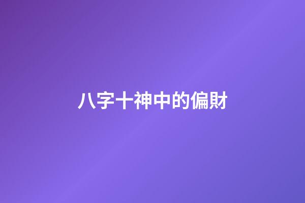 八字十神中的偏財