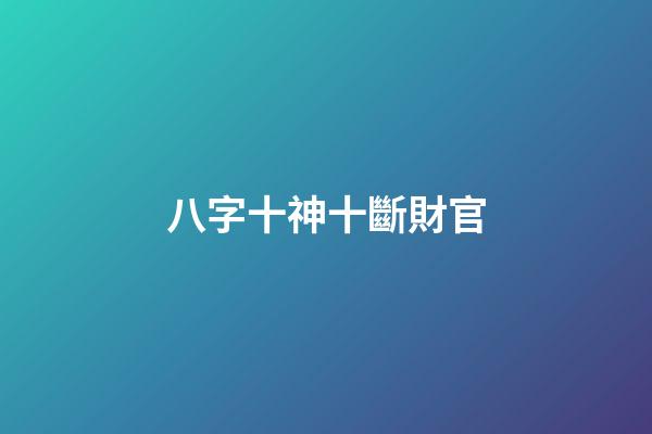 八字十神十斷財官
