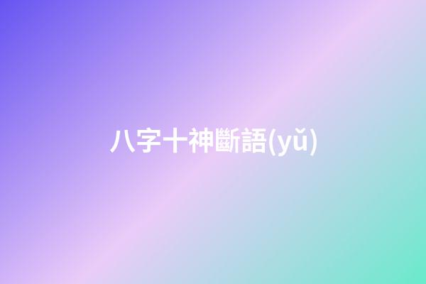 八字十神斷語(yǔ)