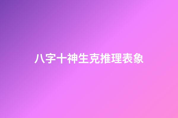 八字十神生克推理表象