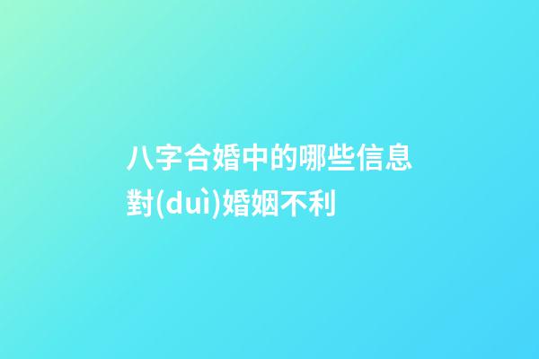 八字合婚中的哪些信息對(duì)婚姻不利?