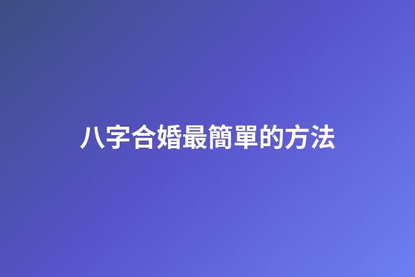 八字合婚最簡單的方法