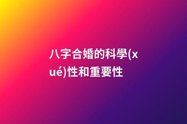 八字合婚的科學(xué)性和重要性