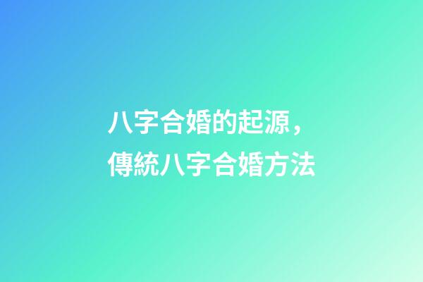 八字合婚的起源，傳統八字合婚方法