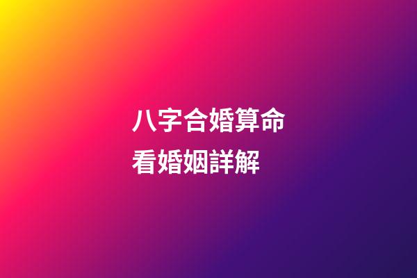八字合婚算命看婚姻詳解