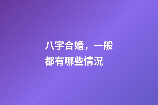 八字合婚，一般都有哪些情況