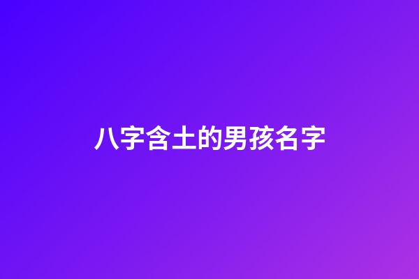 八字含土的男孩名字(八字含土的男孩名字)-第1張-男孩起名-玄機派