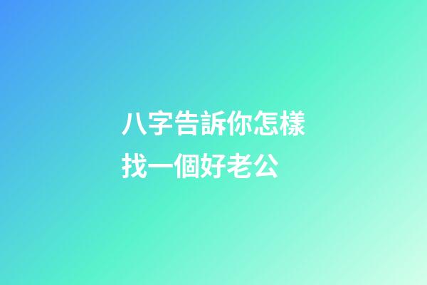 八字告訴你怎樣找一個好老公