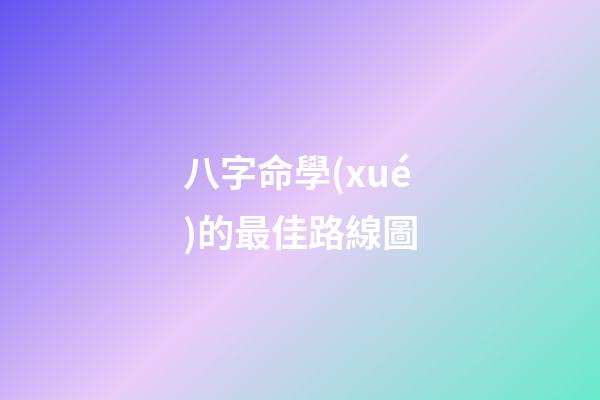 八字命學(xué)的最佳路線圖