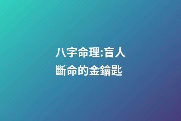 八字命理:盲人斷命的金鑰匙
