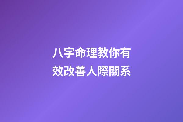 八字命理教你有效改善人際關系