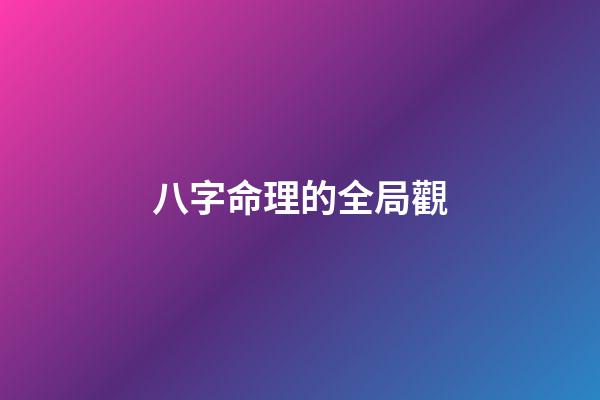 八字命理的全局觀