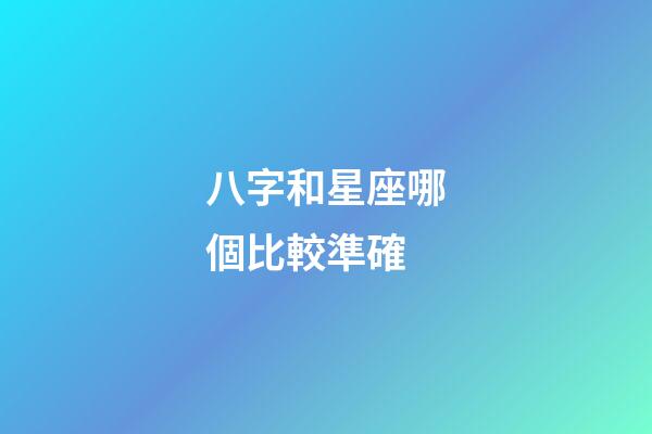八字和星座哪個比較準確-第1張-星座運勢-玄機派