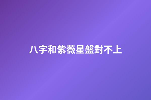 八字和紫薇星盤對不上-第1張-星座運勢-玄機派