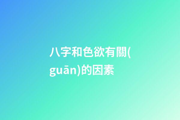 八字和色欲有關(guān)的因素