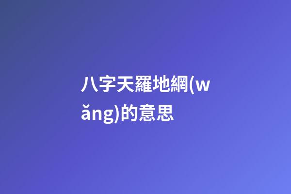八字天羅地網(wǎng)的意思