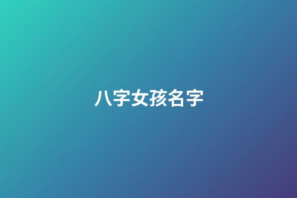 八字女孩名字(八字女孩名字大全集)-第1張-女孩起名-玄機派