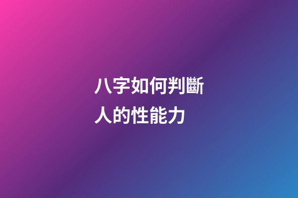 八字如何判斷人的性能力
