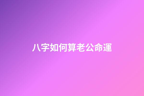 八字如何算老公命運