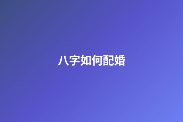 八字如何配婚