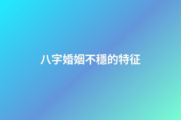 八字婚姻不穩的特征