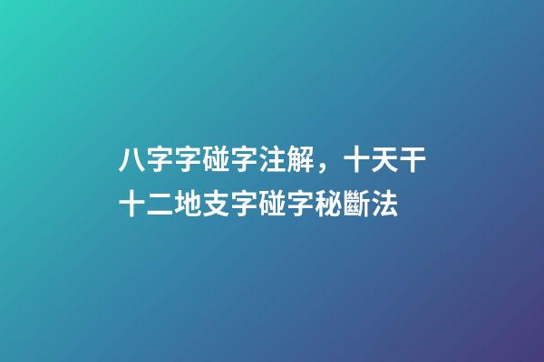 八字字碰字注解，十天干十二地支字碰字秘斷法