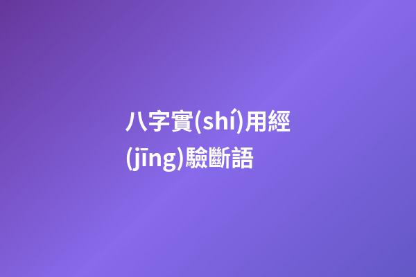 八字實(shí)用經(jīng)驗斷語
