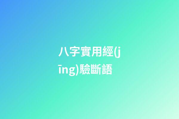八字實用經(jīng)驗斷語