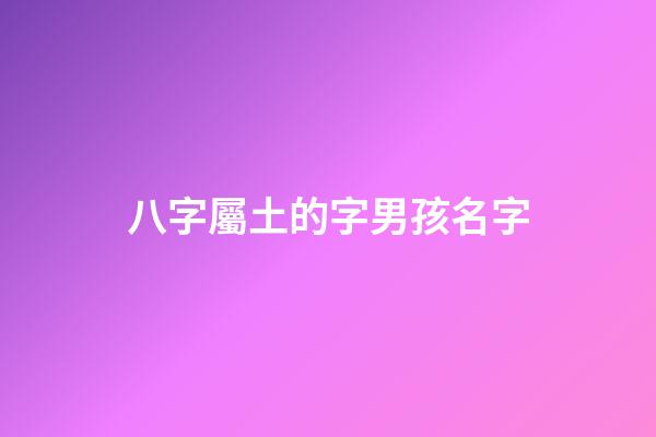 八字屬土的字男孩名字(屬土的男孩名字寓意好的字)-第1張-男孩起名-玄機派