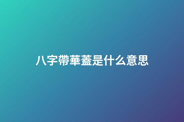 八字帶華蓋是什么意思