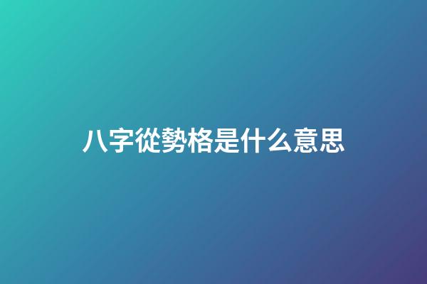 八字從勢格是什么意思