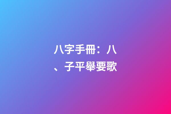 八字手冊：八、子平舉要歌