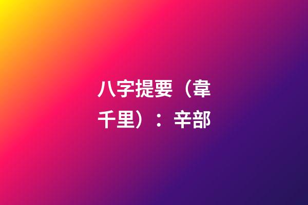 八字提要（韋千里）：辛部