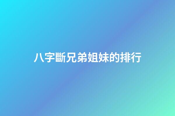 八字斷兄弟姐妹的排行