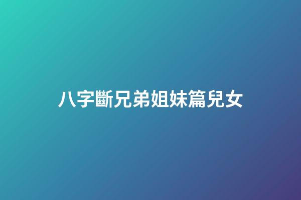 八字斷兄弟姐妹篇兒女