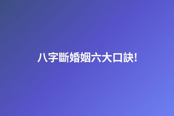 八字斷婚姻六大口訣!