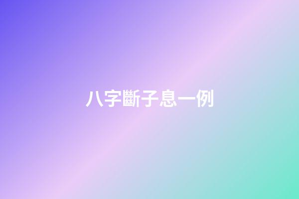 八字斷子息一例