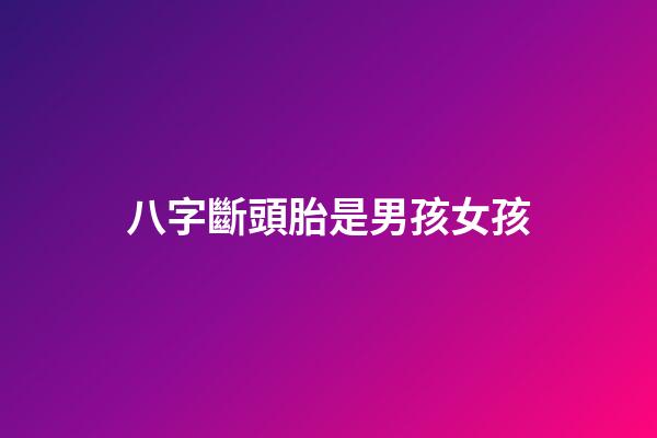 八字斷頭胎是男孩女孩