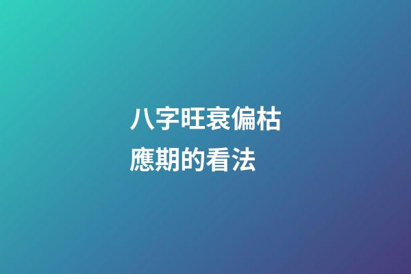 八字旺衰偏枯應期的看法