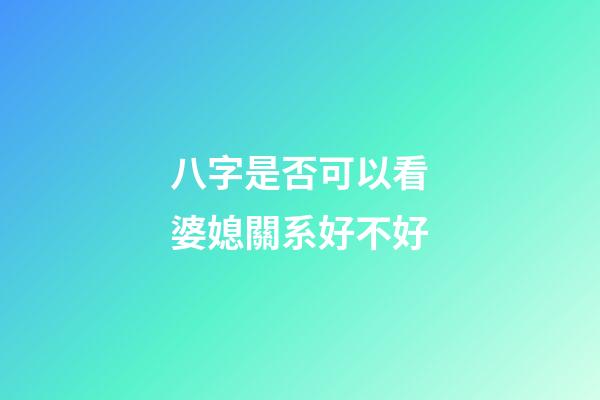 八字是否可以看婆媳關系好不好