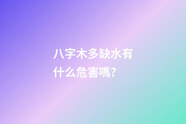 八字木多缺水有什么危害嗎？
