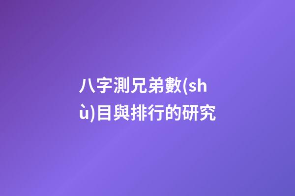 八字測兄弟數(shù)目與排行的研究